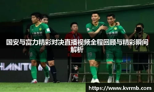 国安与富力精彩对决直播视频全程回顾与精彩瞬间解析