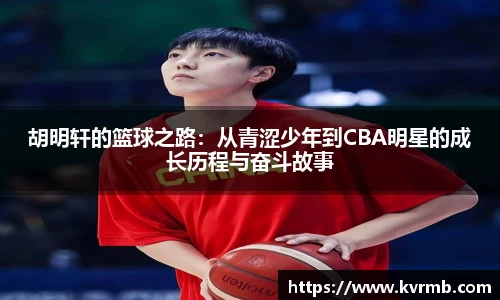 胡明轩的篮球之路：从青涩少年到CBA明星的成长历程与奋斗故事
