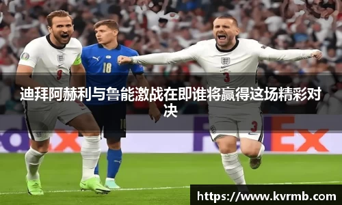 迪拜阿赫利与鲁能激战在即谁将赢得这场精彩对决