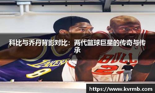 科比与乔丹背影对比：两代篮球巨星的传奇与传承