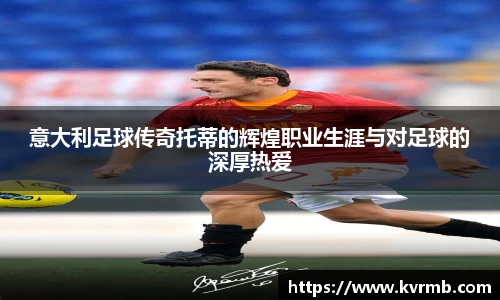 意大利足球传奇托蒂的辉煌职业生涯与对足球的深厚热爱