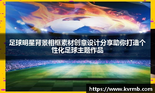 足球明星背景相框素材创意设计分享助你打造个性化足球主题作品